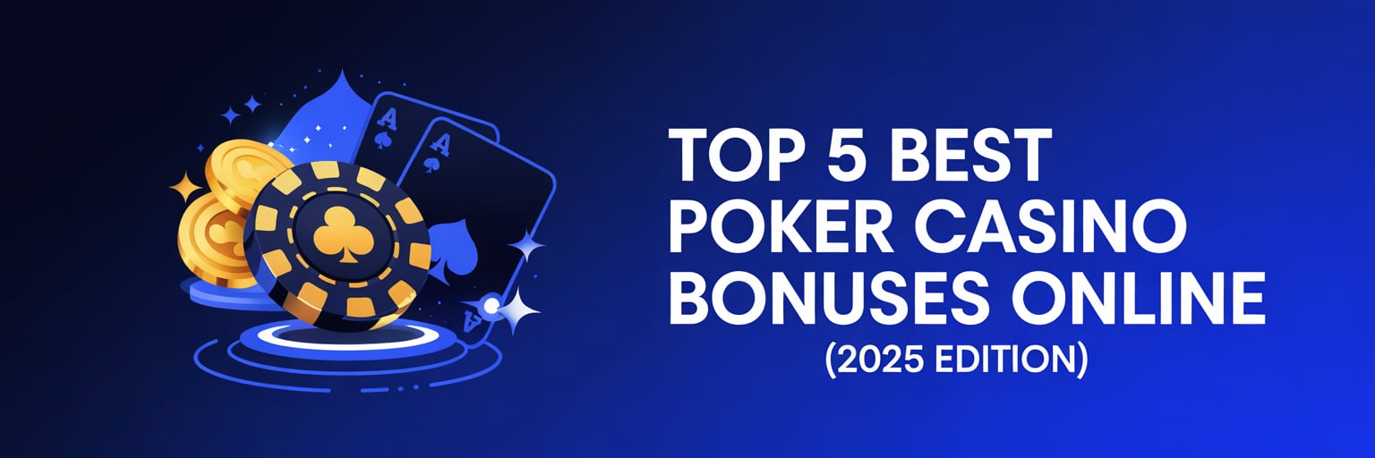 Top 5 Best Poker Casino Bonuses Online (2025 Edition)